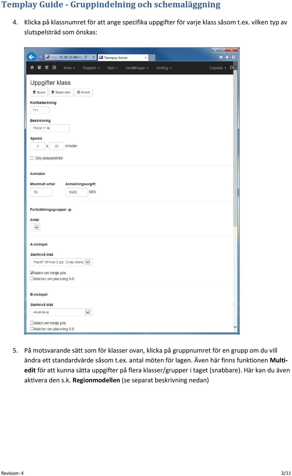 På motsvarande sätt som för klasser ovan, klicka på gruppnumret för en grupp om du vill ändra ett standardvärde såsom t.