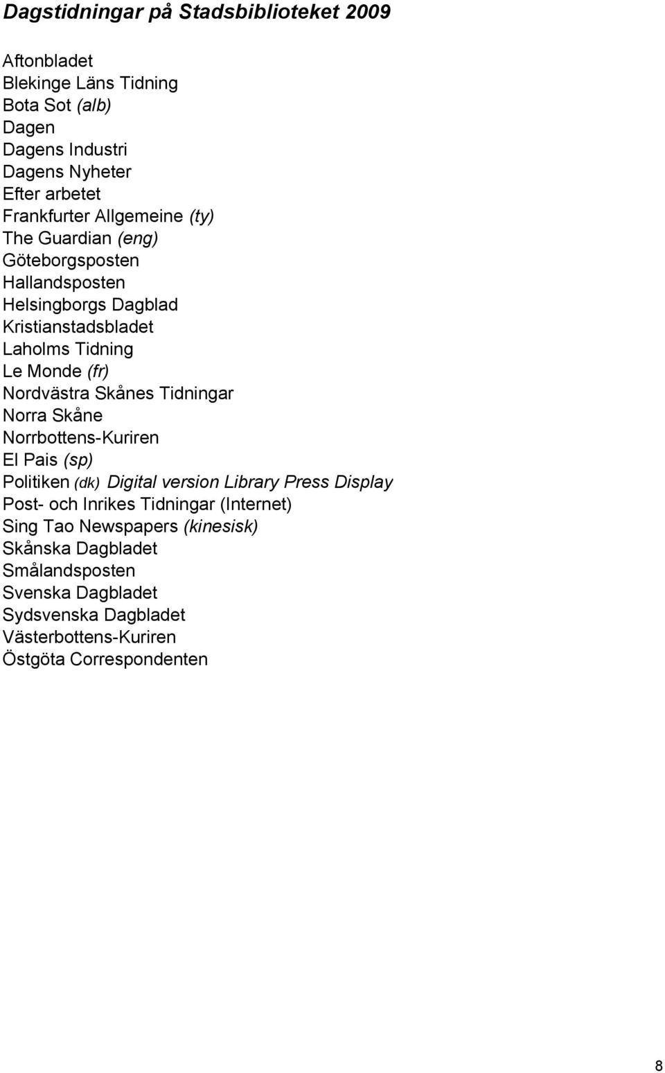 Skånes Tidningar Norra Skåne Norrbottens-Kuriren El Pais (sp) Politiken (dk) Digital version Library Press Display Post- och Inrikes Tidningar