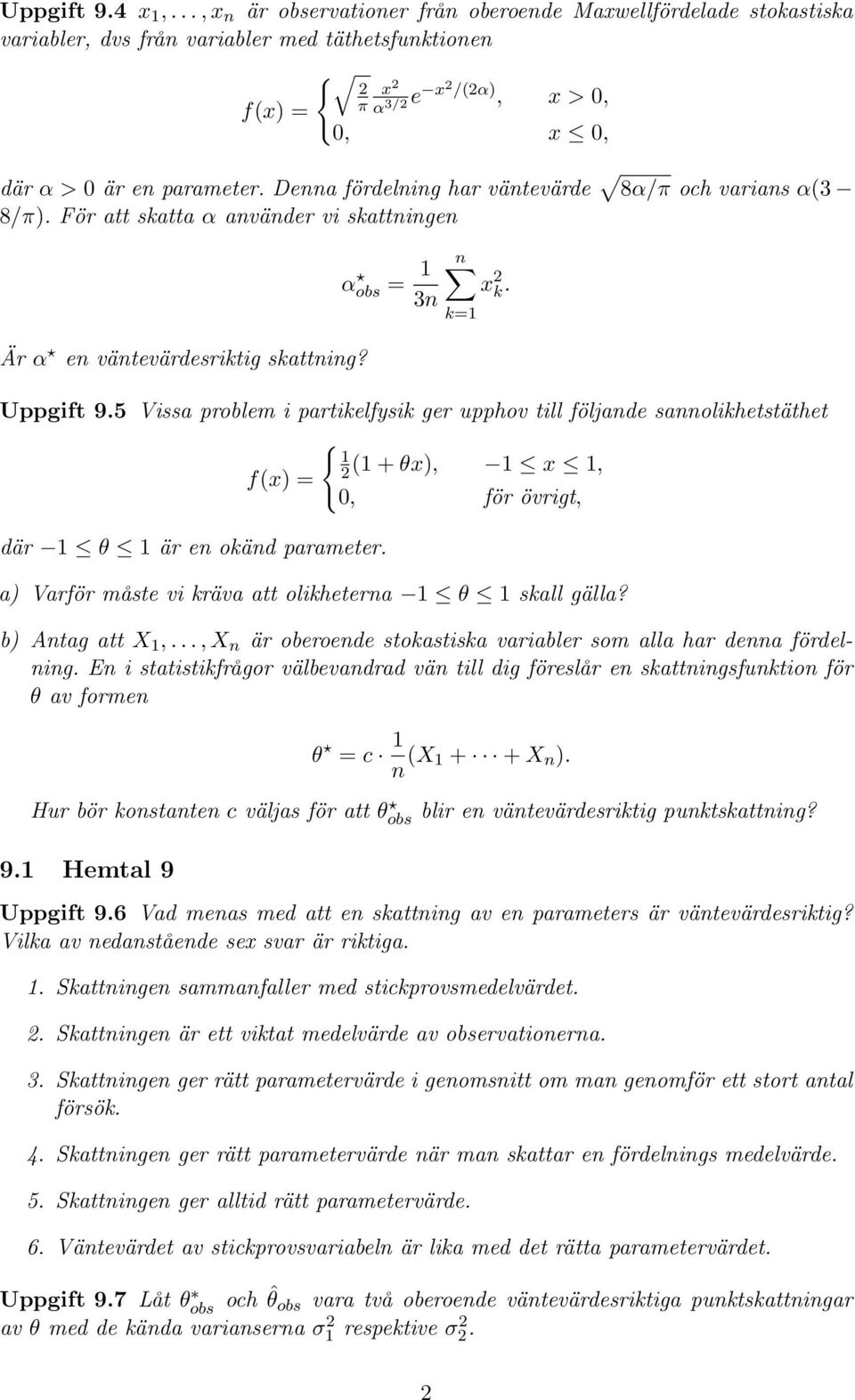 Denna fördelning har väntevärde 8α/π och varians α(3 8/π). För att skatta α använder vi skattningen Är α en väntevärdesriktig skattning? α obs = 1 3n n x 2 k. Uppgift 9.