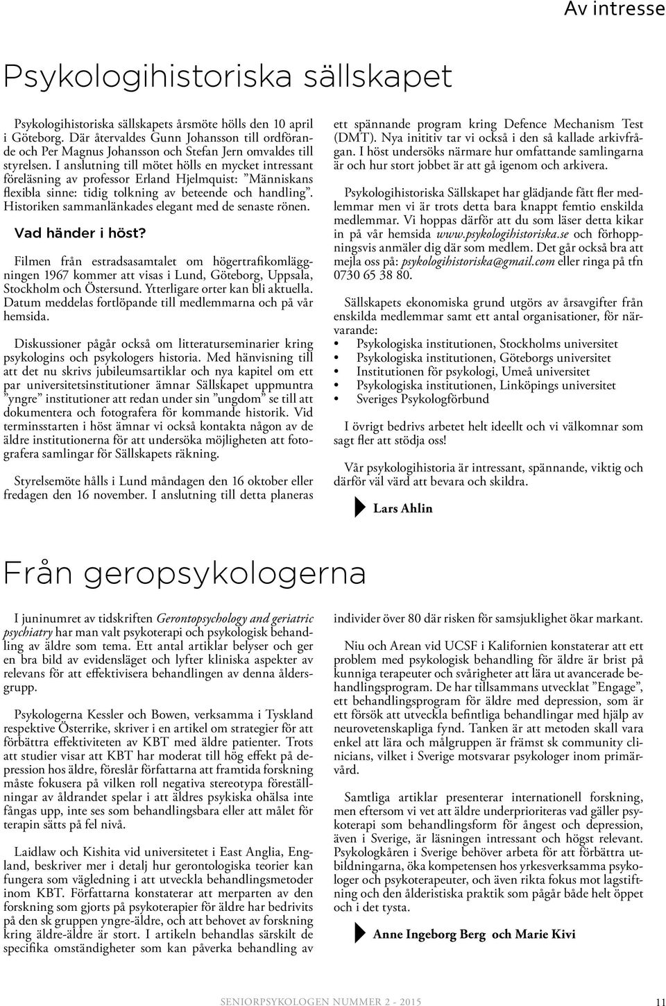 I anslutning till mötet hölls en mycket intressant föreläsning av professor Erland Hjelmquist: Människans flexibla sinne: tidig tolkning av beteende och handling.