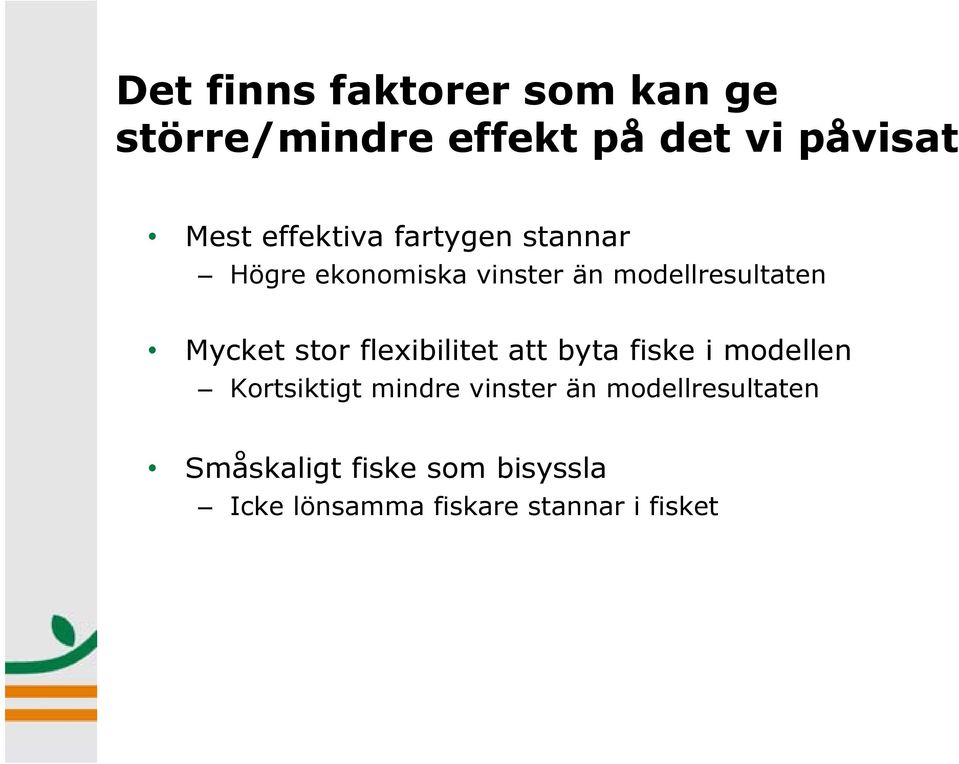 Mycket stor flexibilitet att byta fiske i modellen Kortsiktigt mindre vinster