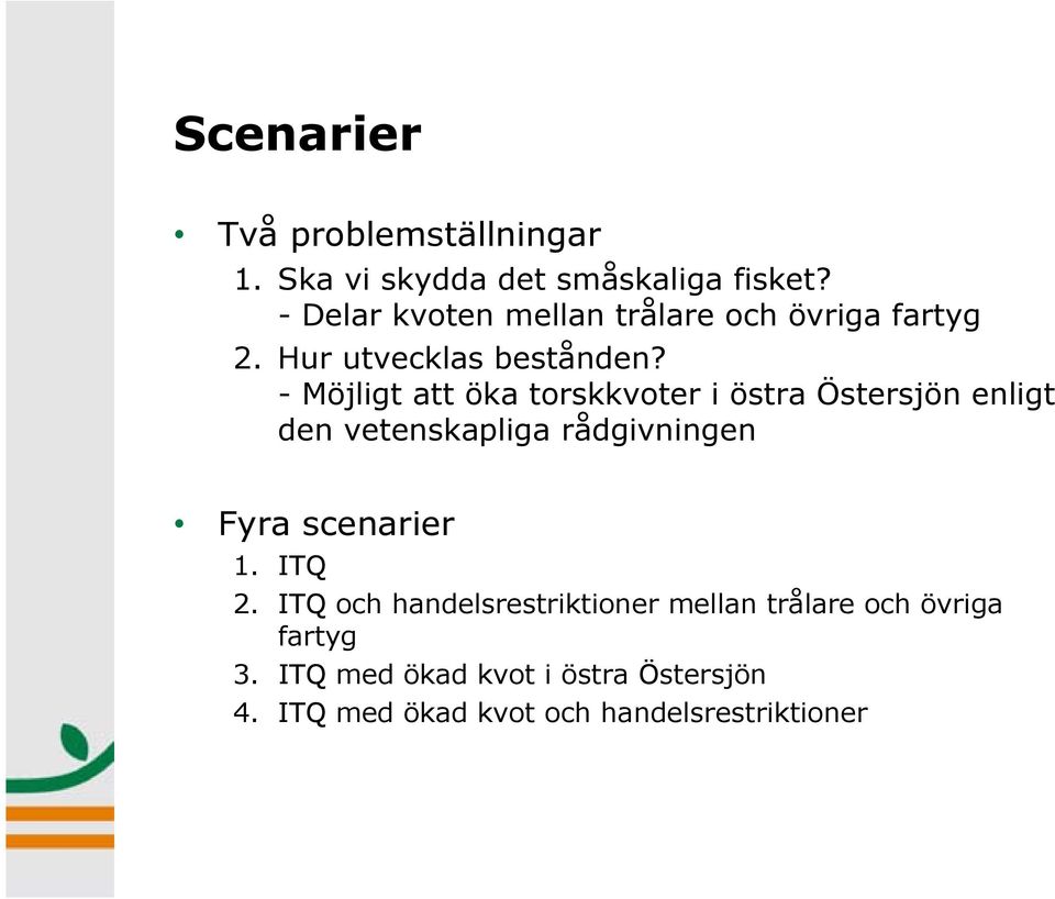 - Möjligt att öka torskkvoter i östra Östersjön enligt den vetenskapliga rådgivningen Fyra scenarier