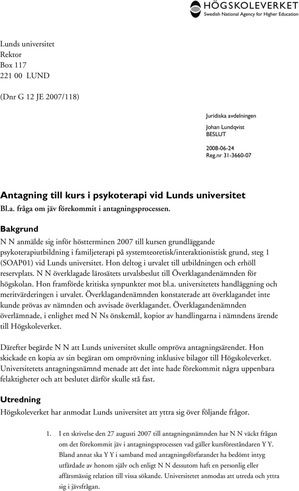 Bakgrund N N anmälde sig inför höstterminen 2007 till kursen grundläggande psykoterapiutbildning i familjeterapi på systemteoretisk/interaktionistisk grund, steg 1 (SOAP01) vid Lunds universitet.