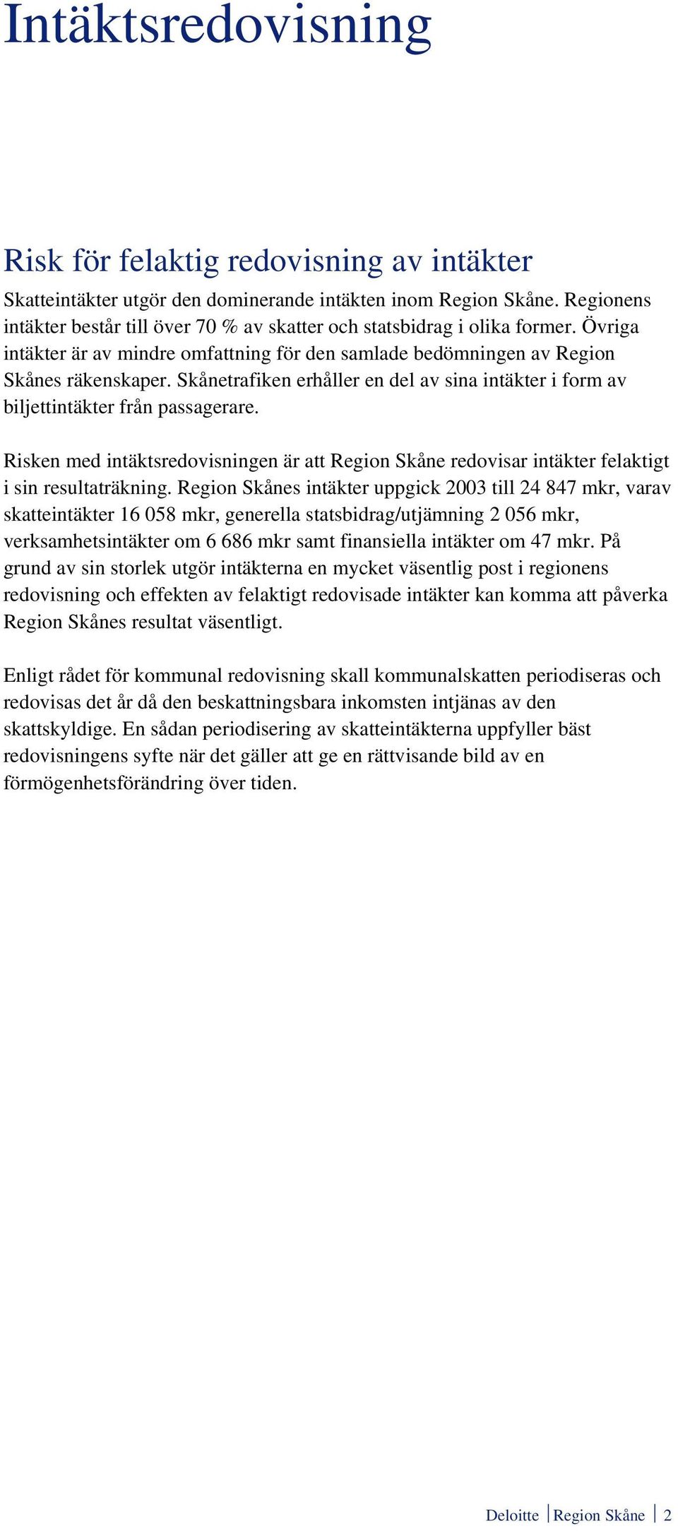 Skånetrafiken erhåller en del av sina intäkter i form av biljettintäkter från passagerare. Risken med intäktsredovisningen är att Region Skåne redovisar intäkter felaktigt i sin resultaträkning.