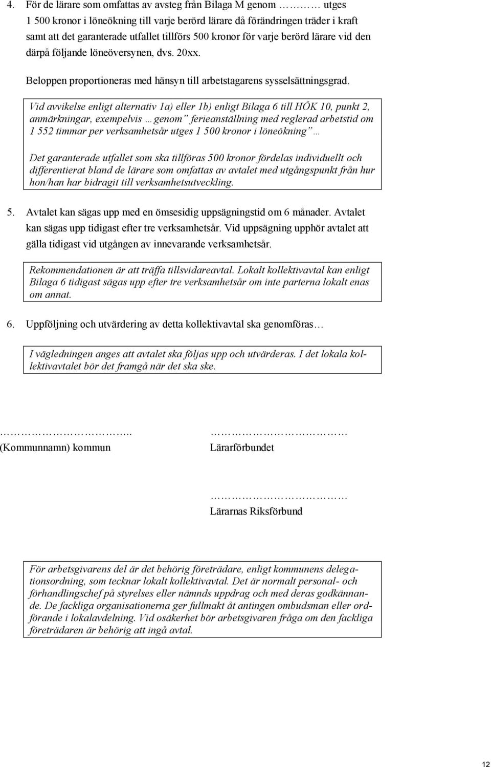 Vid avvikelse enligt alternativ 1a) eller 1b) enligt Bilaga 6 till HÖK 10, punkt 2, anmärkningar, exempelvis genom ferieanställning med reglerad arbetstid om 1 552 timmar per verksamhetsår utges 1