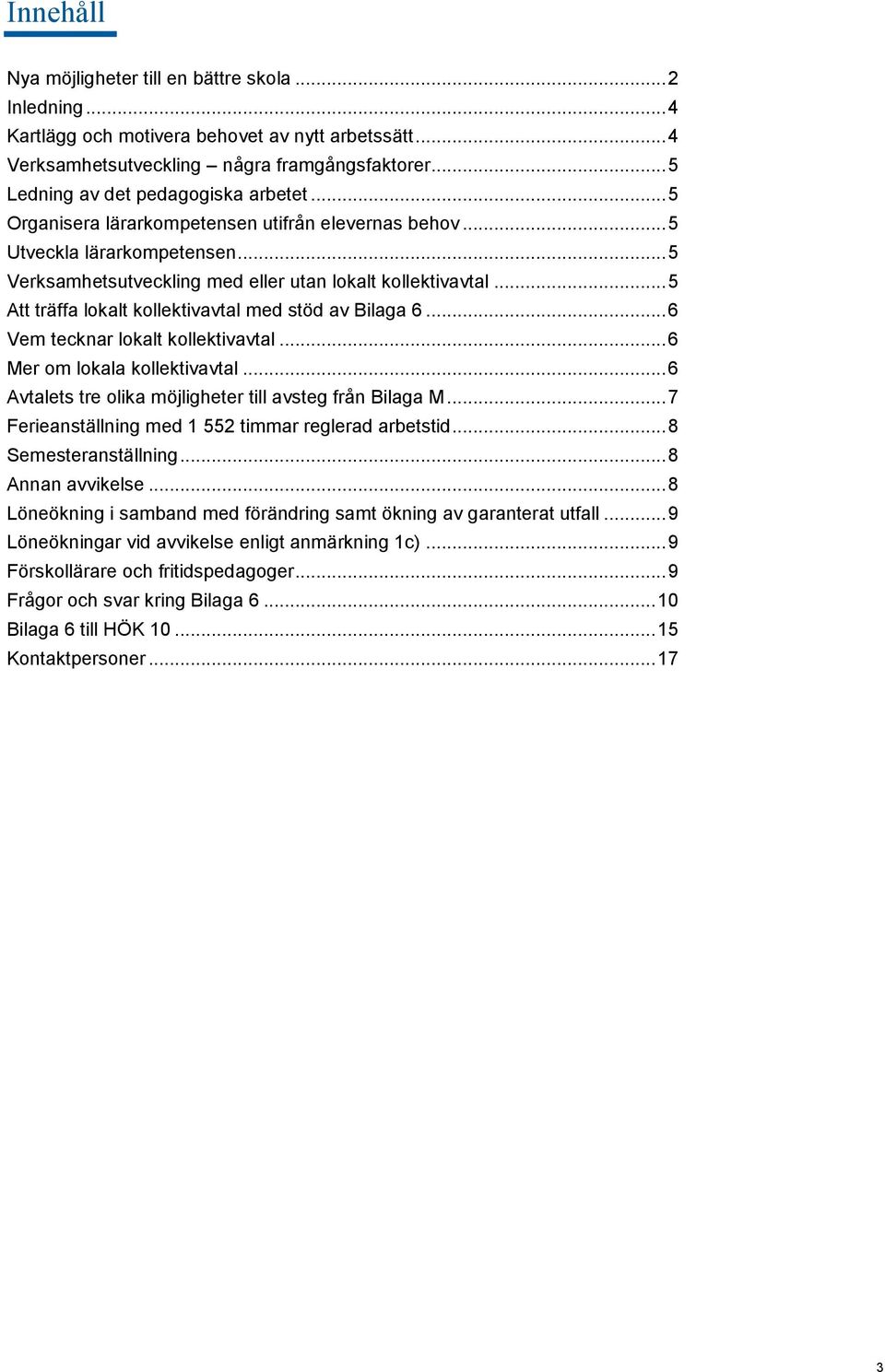 .. 5 Att träffa lokalt kollektivavtal med stöd av Bilaga 6... 6 Vem tecknar lokalt kollektivavtal... 6 Mer om lokala kollektivavtal... 6 Avtalets tre olika möjligheter till avsteg från Bilaga M.