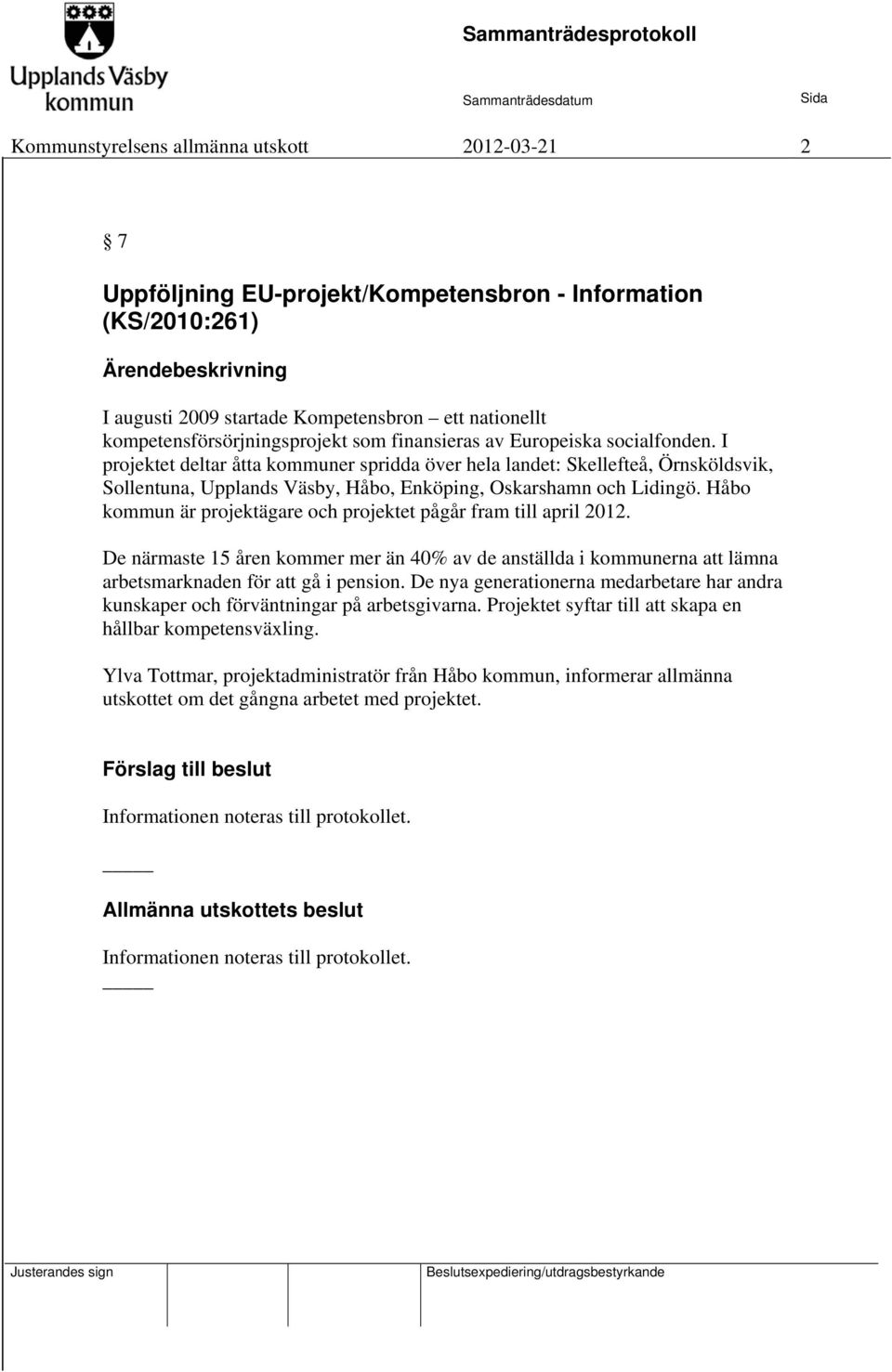 I projektet deltar åtta kommuner spridda över hela landet: Skellefteå, Örnsköldsvik, Sollentuna, Upplands Väsby, Håbo, Enköping, Oskarshamn och Lidingö.