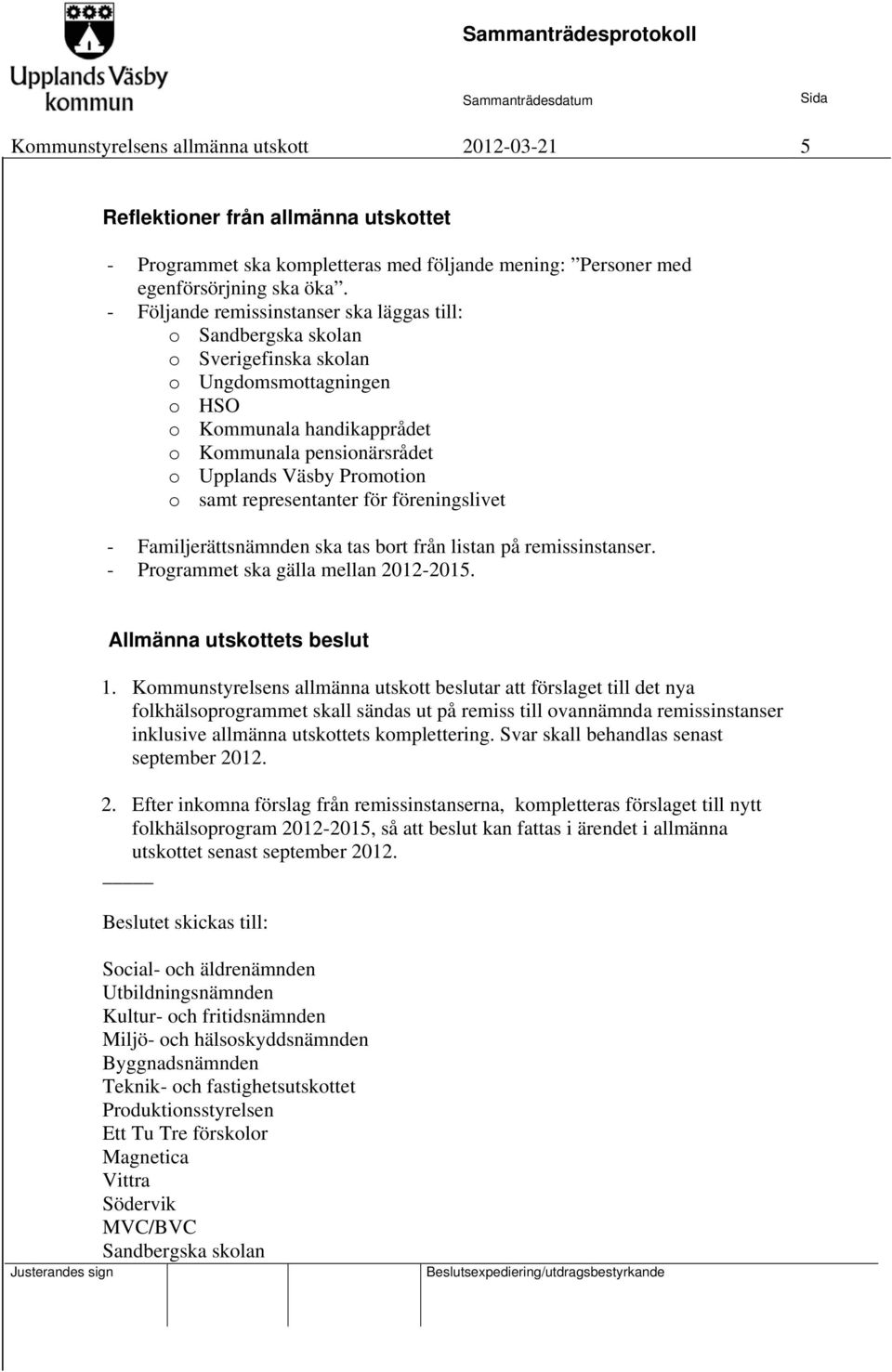 samt representanter för föreningslivet - Familjerättsnämnden ska tas bort från listan på remissinstanser. - Programmet ska gälla mellan 2012-2015. Allmänna utskottets beslut 1.