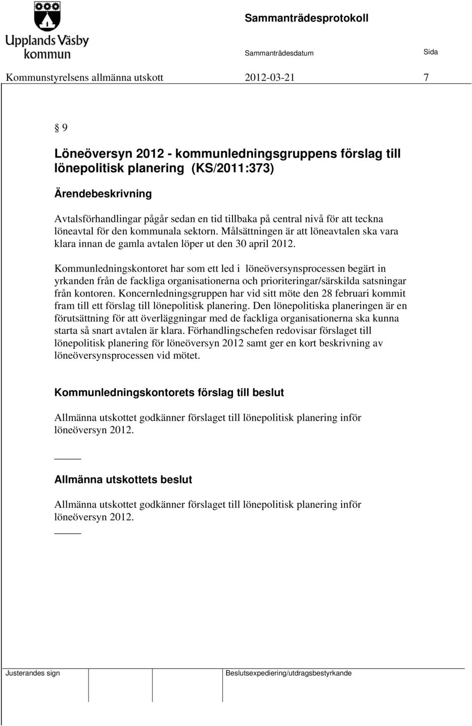 Kommunledningskontoret har som ett led i löneöversynsprocessen begärt in yrkanden från de fackliga organisationerna och prioriteringar/särskilda satsningar från kontoren.