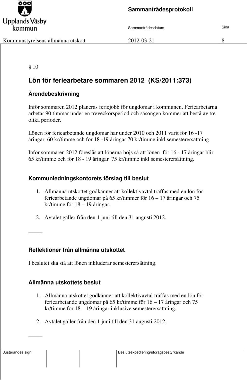 Lönen för feriearbetande ungdomar har under 2010 och 2011 varit för 16-17 åringar 60 kr/timme och för 18-19 åringar 70 kr/timme inkl semesterersättning Inför sommaren 2012 föreslås att lönerna höjs