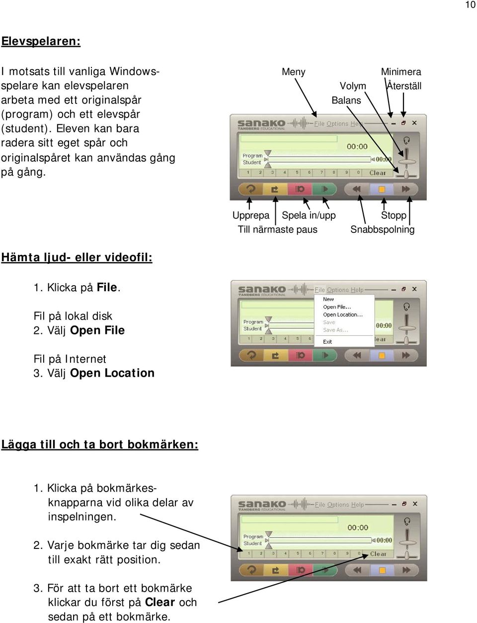 Välj Open File Fil på Internet 3. Välj Open Location Upprepa Spela in/upp Stopp Till närmaste paus Snabbspolning Lägga till och ta bort bokmärken: 1.