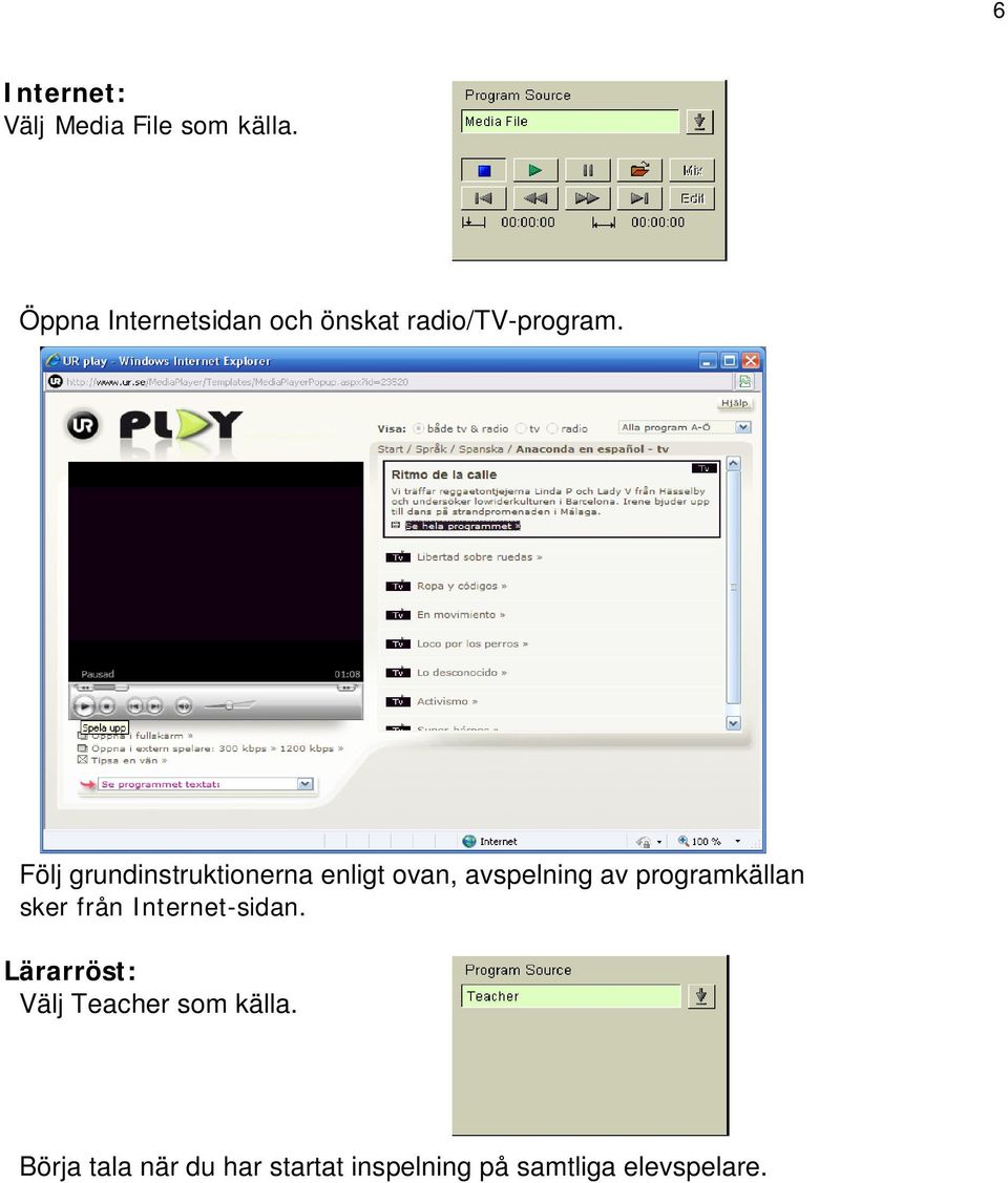 Följ grundinstruktionerna enligt ovan, avspelning av programkällan