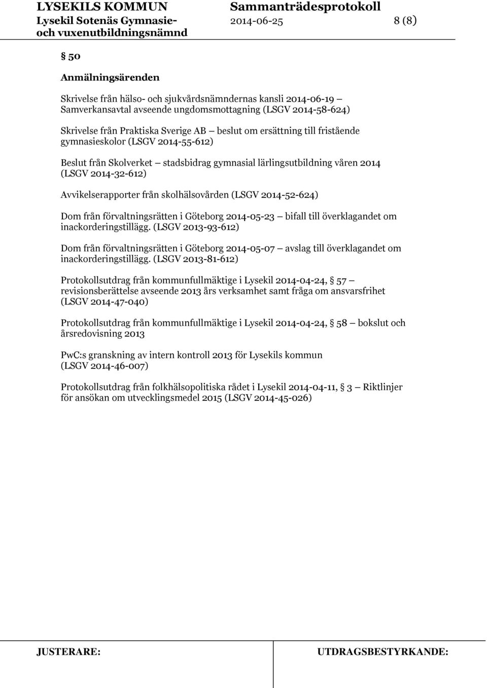 Avvikelserapporter från skolhälsovården (LSGV 2014-52-624) Dom från förvaltningsrätten i Göteborg 2014-05-23 bifall till överklagandet om inackorderingstillägg.