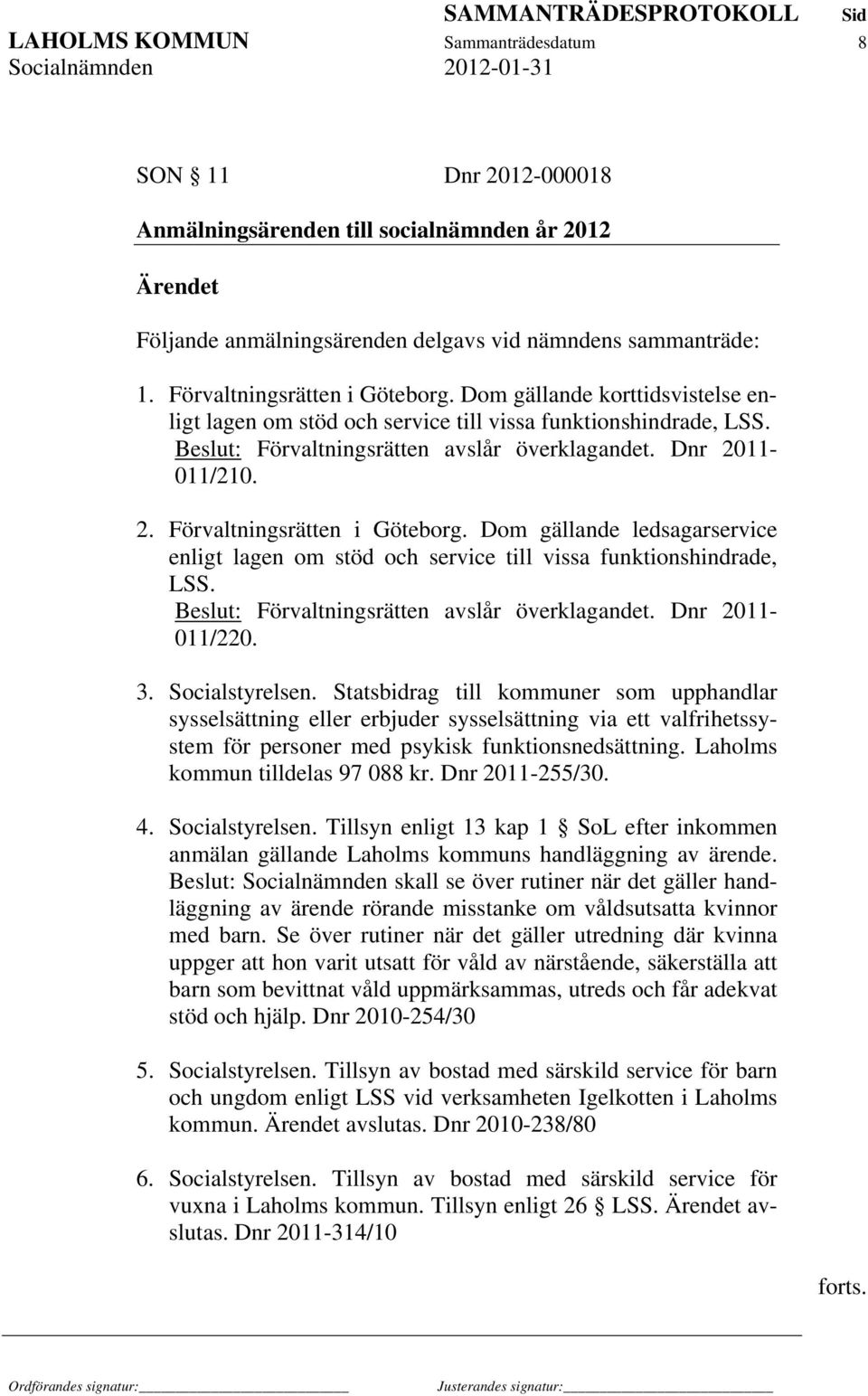 11-011/210. 2. Förvaltningsrätten i Göteborg. Dom gällande ledsagarservice enligt lagen om stöd och service till vissa funktionshindrade, LSS. Beslut: Förvaltningsrätten avslår överklagandet.