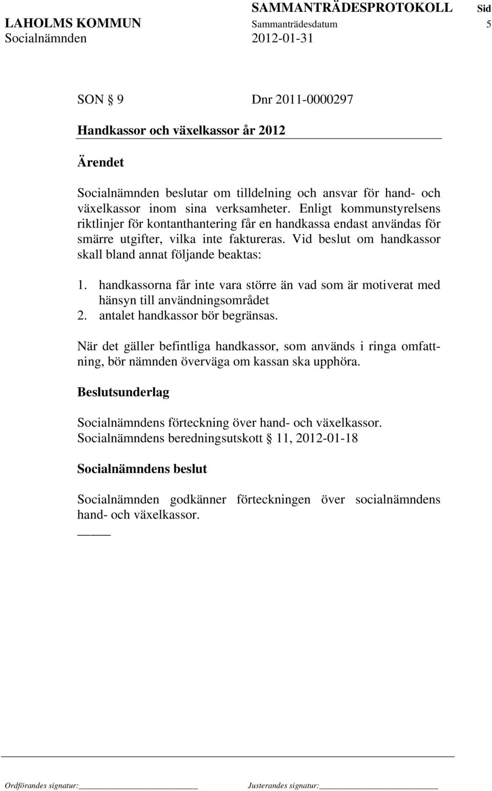 handkassorna får inte vara större än vad som är motiverat med hänsyn till användningsområdet 2. antalet handkassor bör begränsas.