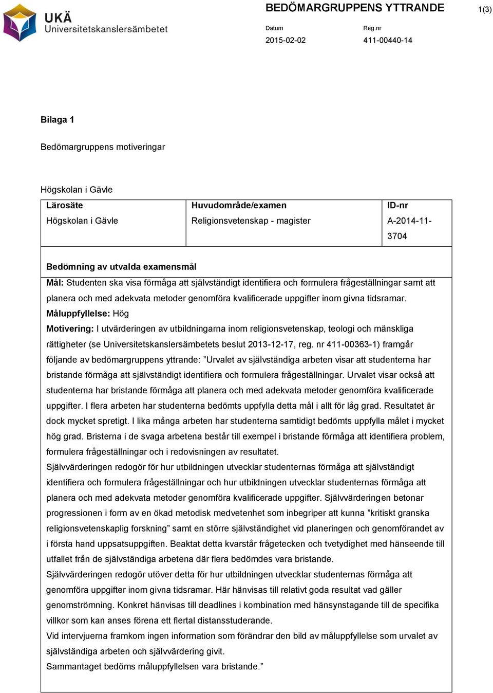 Måluppfyllelse: Hög Motivering: I utvärderingen av utbildningarna inom religionsvetenskap, teologi och mänskliga rättigheter (se Universitetskanslersämbetets beslut 2013-12-17, reg.