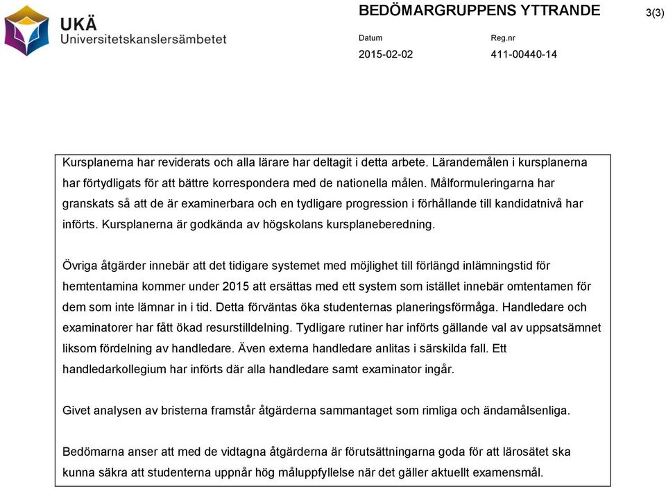 Målformuleringarna har granskats så att de är examinerbara och en tydligare progression i förhållande till kandidatnivå har införts. Kursplanerna är godkända av högskolans kursplaneberedning.