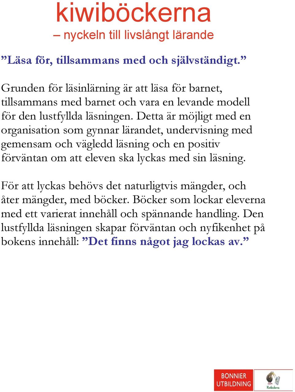 Detta är möjligt med en organisation som gynnar lärandet, undervisning med gemensam och vägledd läsning och en positiv förväntan om att eleven ska lyckas med sin