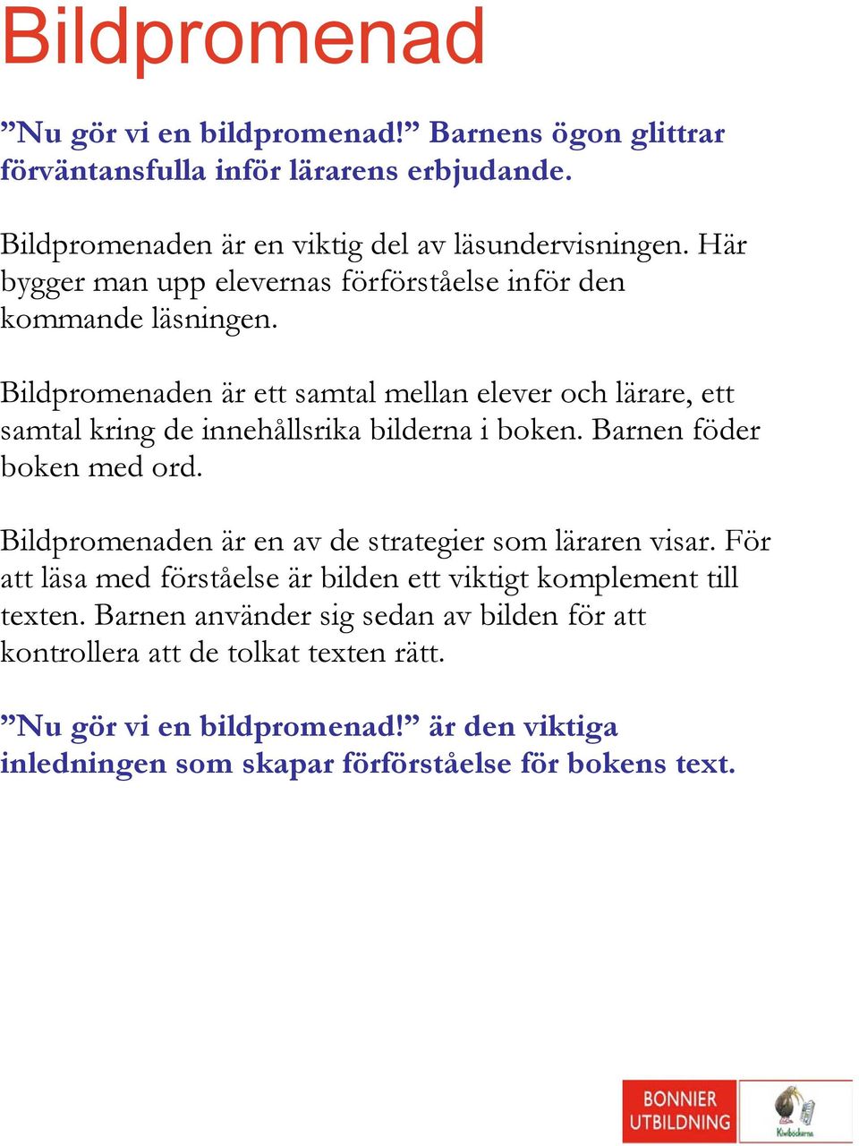 Bildpromenaden är ett samtal mellan elever och lärare, ett samtal kring de innehållsrika bilderna i boken. Barnen föder boken med ord.