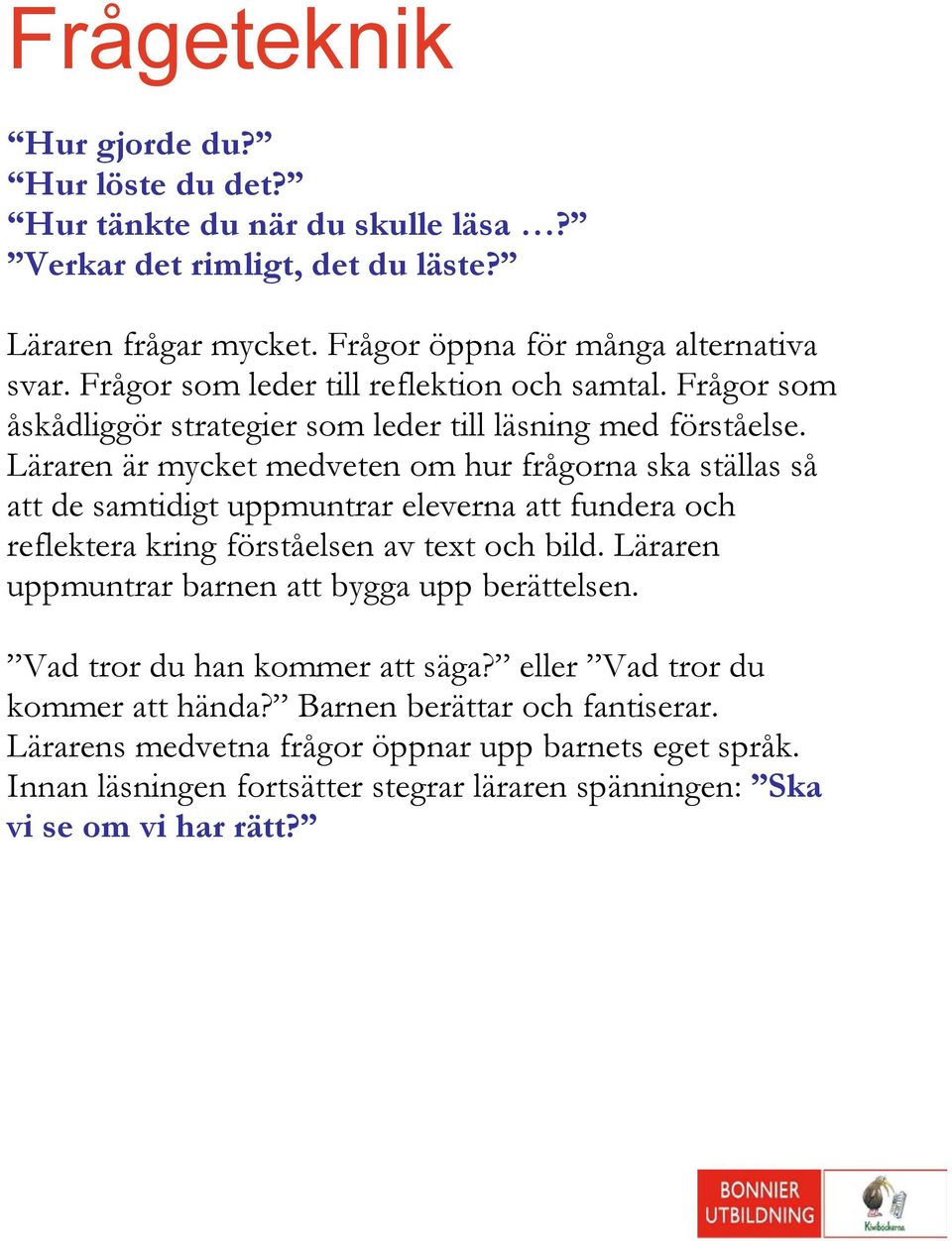 Läraren är mycket medveten om hur frågorna ska ställas så att de samtidigt uppmuntrar eleverna att fundera och reflektera kring förståelsen av text och bild.