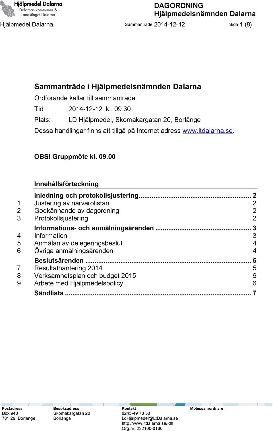 00 Innehållsförteckning Inledning och protokollsjustering... 2 1 Justering av närvarolistan 2 2 Godkännande av dagordning 2 3 Protokollsjustering 2 Informations- och anmälningsärenden.