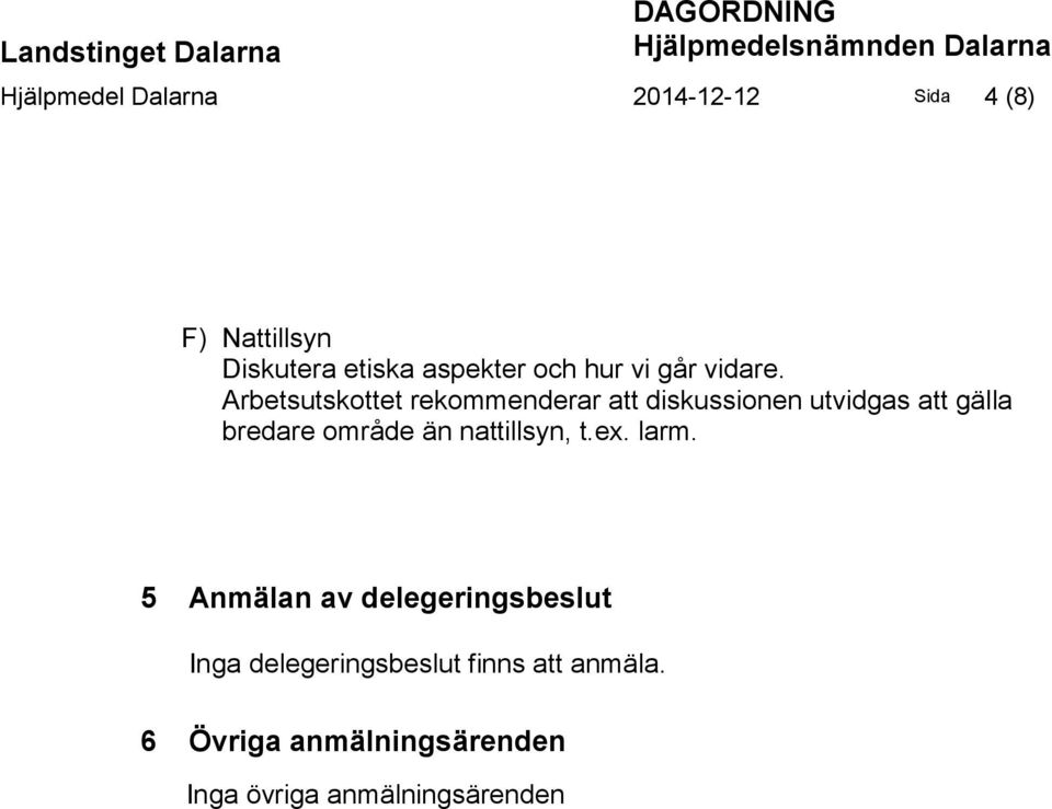 Arbetsutskottet rekommenderar att diskussionen utvidgas att gälla bredare område än