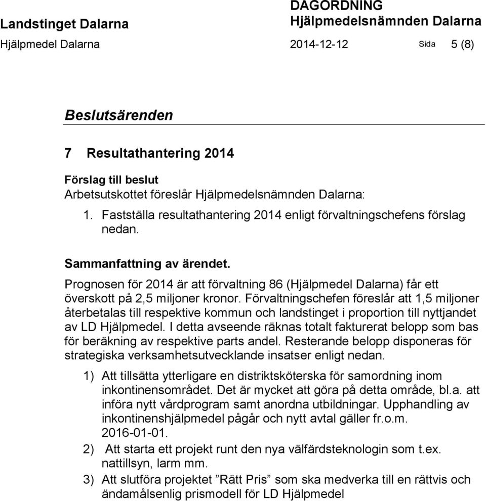 Prognosen för 2014 är att förvaltning 86 (Hjälpmedel Dalarna) får ett överskott på 2,5 miljoner kronor.