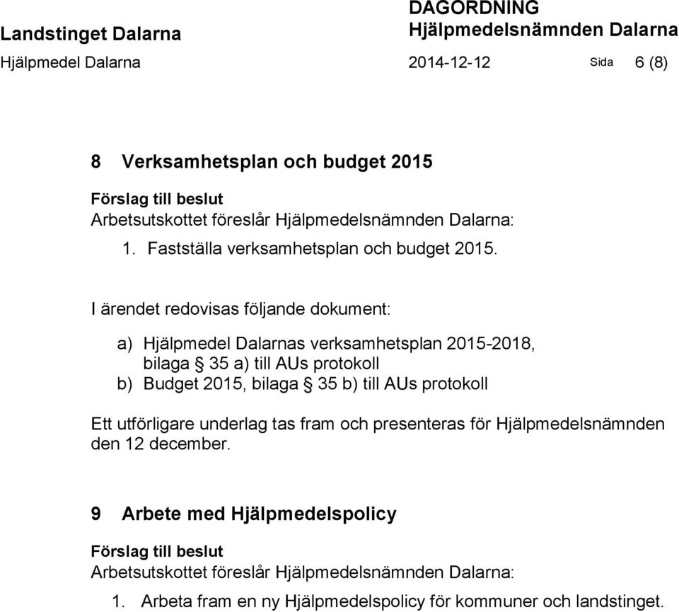 I ärendet redovisas följande dokument: a) Hjälpmedel Dalarnas verksamhetsplan 2015-2018, bilaga 35 a) till AUs protokoll b) Budget 2015, bilaga