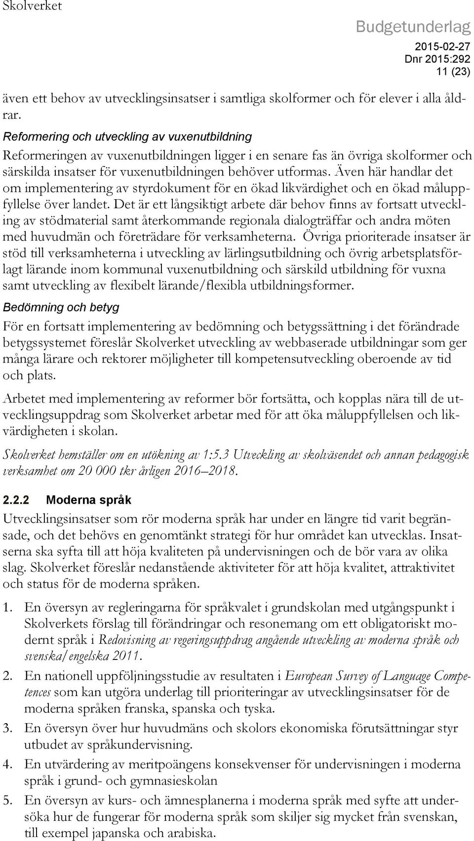 Även här handlar det om implementering av styrdokument för en ökad likvärdighet och en ökad måluppfyllelse över landet.