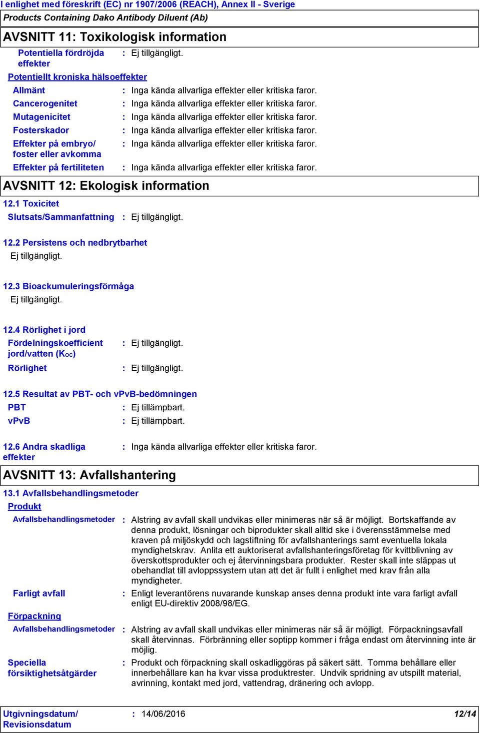 4 Rörlighet i jord Fördelningskoefficient jord/vatten (KOC) Rörlighet 12.5 Resultat av PBT- och vpvb-bedömningen PBT Ej tillämpbart. vpvb Ej tillämpbart. 12.6 Andra skadliga effekter AVSNITT 13 Avfallshantering 13.