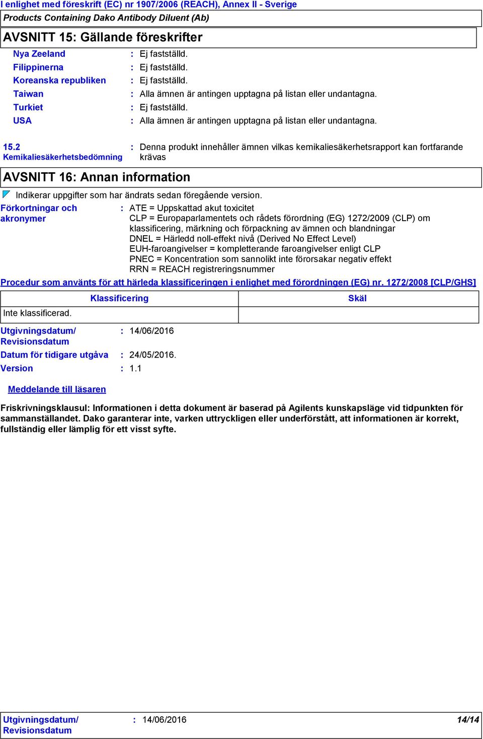 2 Kemikaliesäkerhetsbedömning Denna produkt innehåller ämnen vilkas kemikaliesäkerhetsrapport kan fortfarande krävas AVSNITT 16 Annan information Indikerar uppgifter som har ändrats sedan föregående