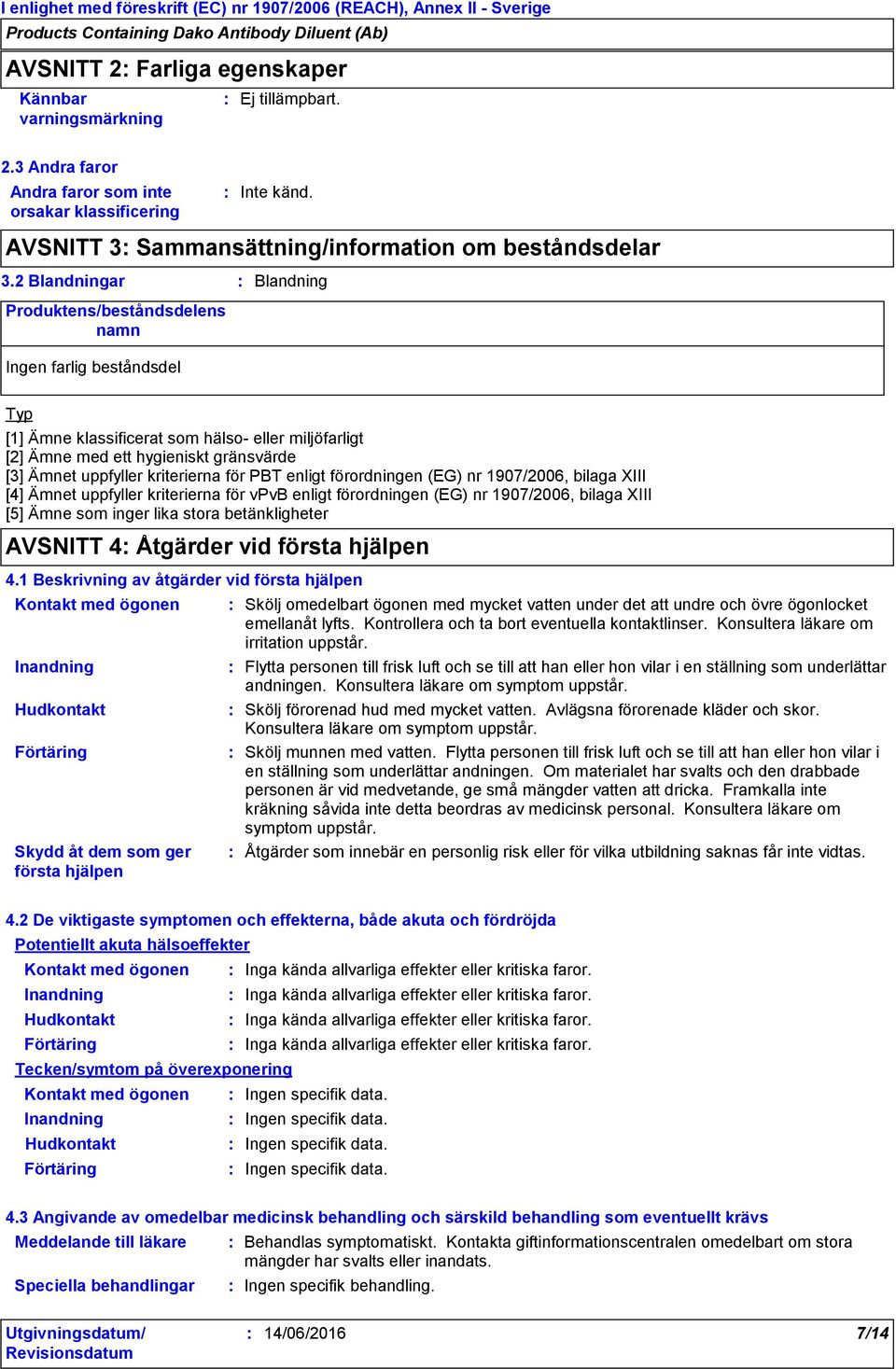 kriterierna för PBT enligt förordningen (EG) nr 1907/2006, bilaga XIII [4] Ämnet uppfyller kriterierna för vpvb enligt förordningen (EG) nr 1907/2006, bilaga XIII [5] Ämne som inger lika stora