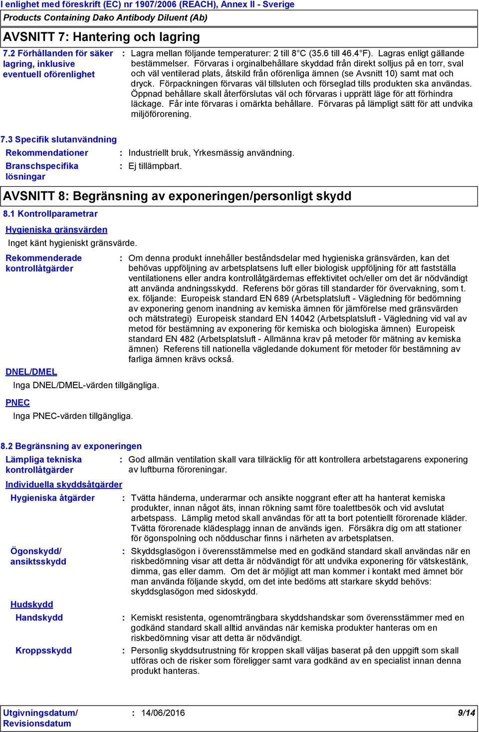 Förvaras i orginalbehållare skyddad från direkt solljus på en torr, sval och väl ventilerad plats, åtskild från oförenliga ämnen (se Avsnitt 10) samt mat och dryck.