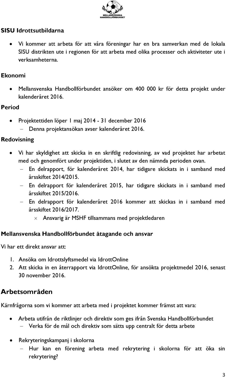 Projektettiden löper 1 maj 2014-31 december 2016 Denna projektansökan avser kalenderåret 2016.