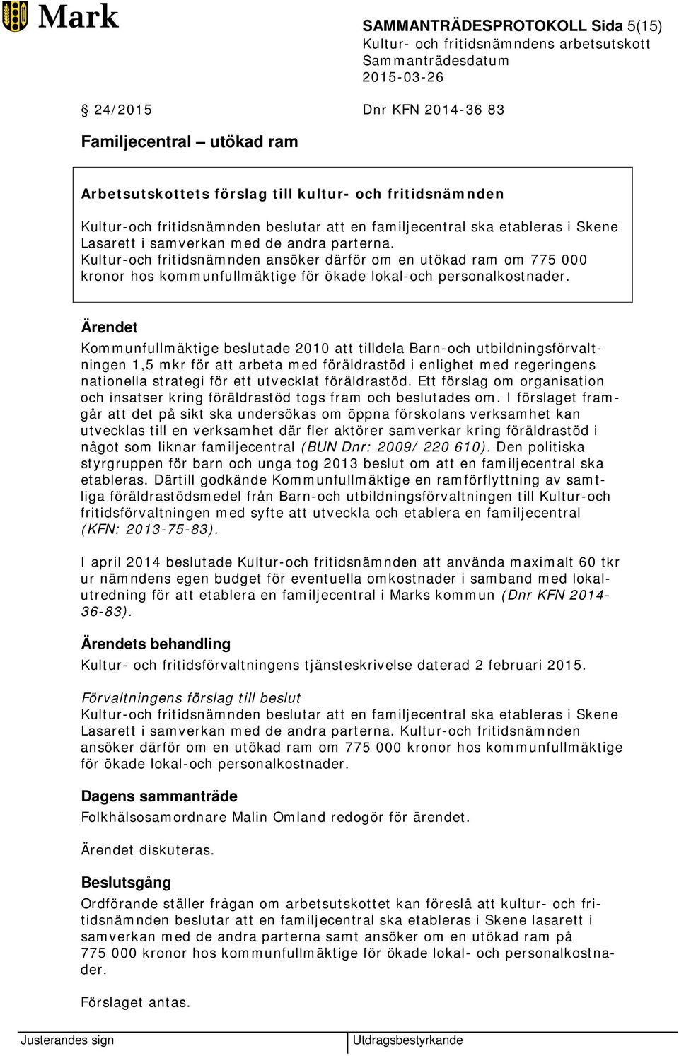 Ärendet Kommunfullmäktige beslutade 2010 att tilldela Barn-och utbildningsförvaltningen 1,5 mkr för att arbeta med föräldrastöd i enlighet med regeringens nationella strategi för ett utvecklat