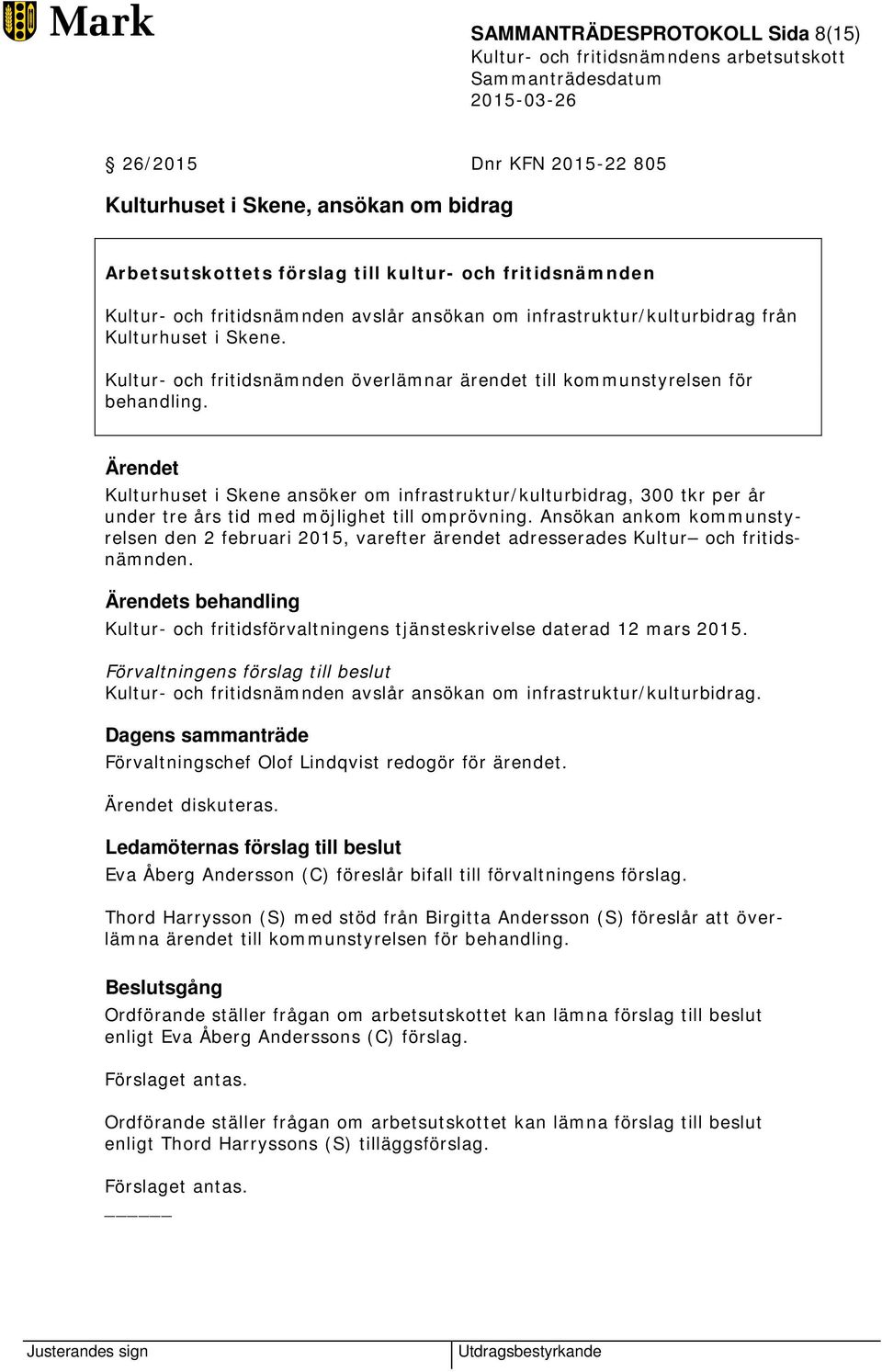 Ärendet Kulturhuset i Skene ansöker om infrastruktur/kulturbidrag, 300 tkr per år under tre års tid med möjlighet till omprövning.