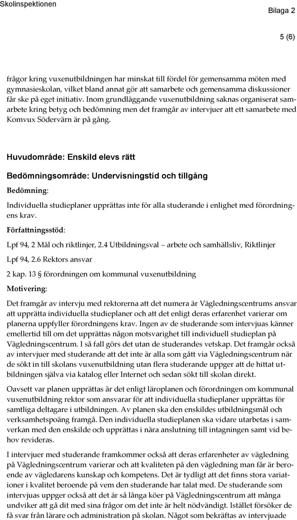 Huvudområde: Enskild elevs rätt Bedömningsområde: Undervisningstid och tillgång Individuella studieplaner upprättas inte för alla studerande i enlighet med förordningens krav.