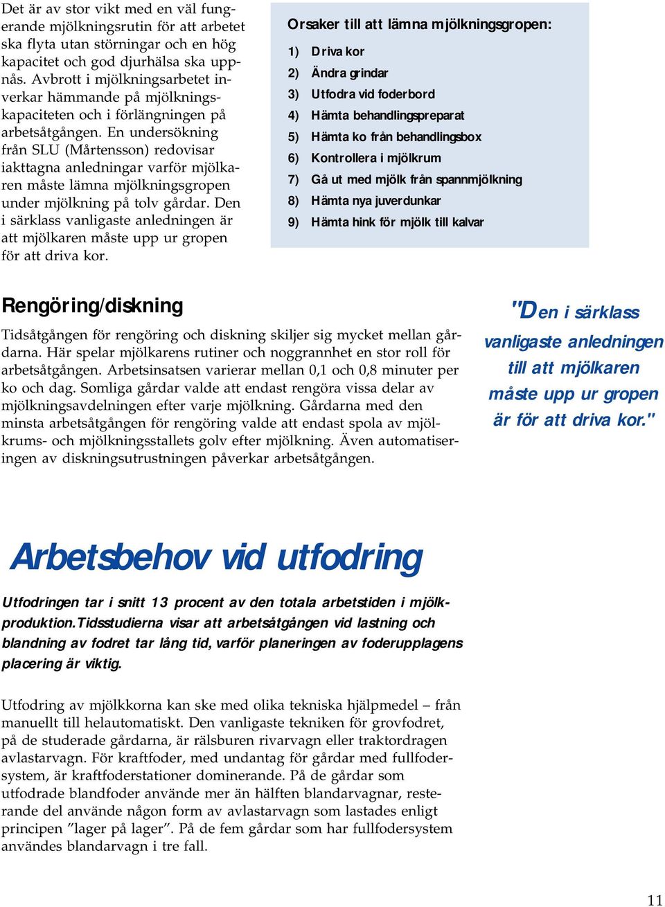 En undersökning från SLU (Mårtensson) redovisar iakttagna anledningar varför mjölkaren måste lämna mjölkningsgropen under mjölkning på tolv gårdar.