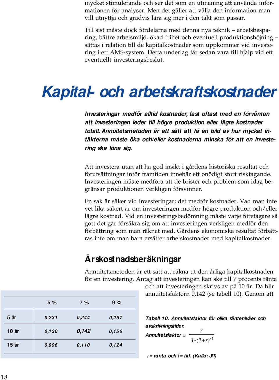 investering i ett AMS-system. Detta underlag får sedan vara till hjälp vid ett eventuellt investeringsbeslut.