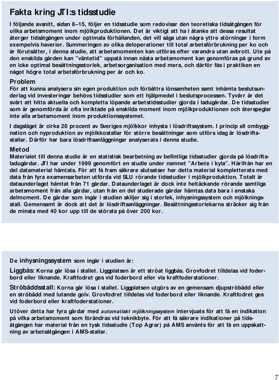 Summeringen av olika deloperationer till total arbetsförbrukning per ko och år förutsätter, i denna studie, att arbetsmomenten kan utföras efter varandra utan avbrott.