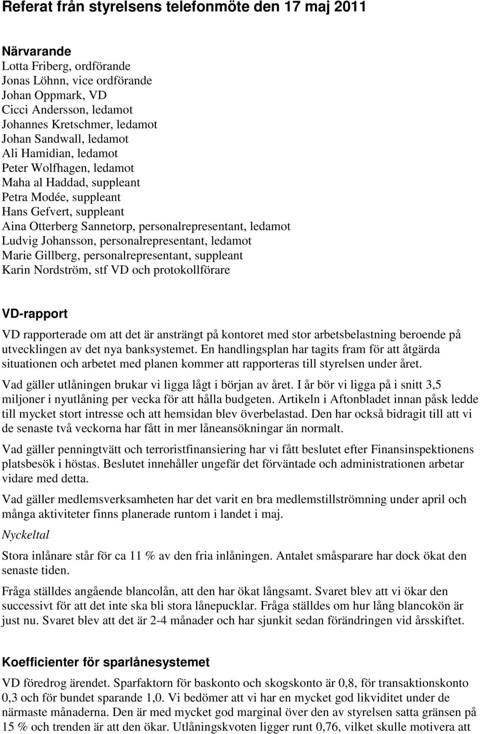 Ludvig Johansson, personalrepresentant, ledamot Marie Gillberg, personalrepresentant, suppleant Karin Nordström, stf VD och protokollförare VD-rapport VD rapporterade om att det är ansträngt på