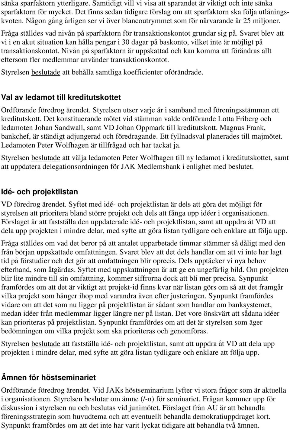 Svaret blev att vi i en akut situation kan hålla pengar i 30 dagar på baskonto, vilket inte är möjligt på transaktionskontot.