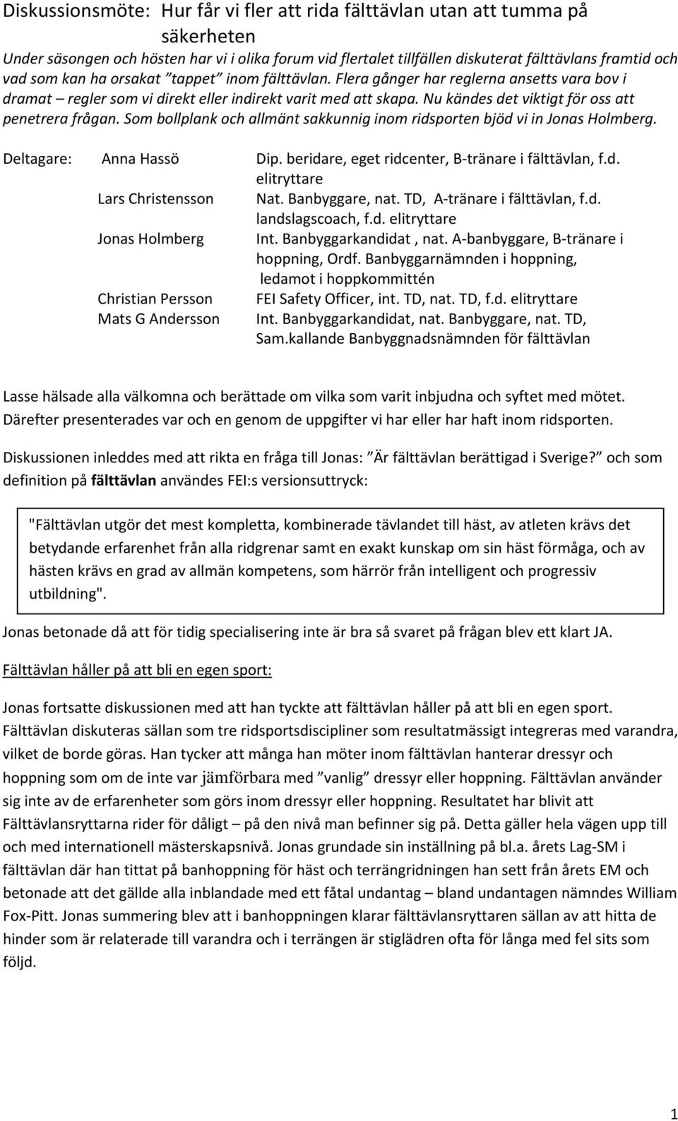 Som bollplank och allmänt sakkunnig inom ridsporten bjöd vi in Jonas Holmberg. Deltagare: Anna Hassö Dip. beridare, eget ridcenter, B tränare i fälttävlan, f.d. elitryttare Lars Christensson Nat.