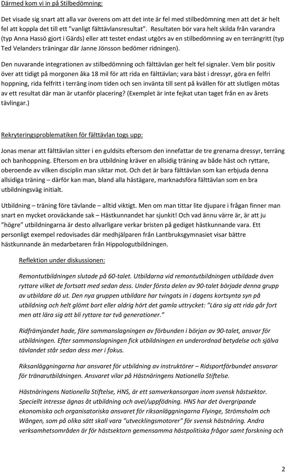 bedömer ridningen). Den nuvarande integrationen av stilbedömning och fälttävlan ger helt fel signaler.