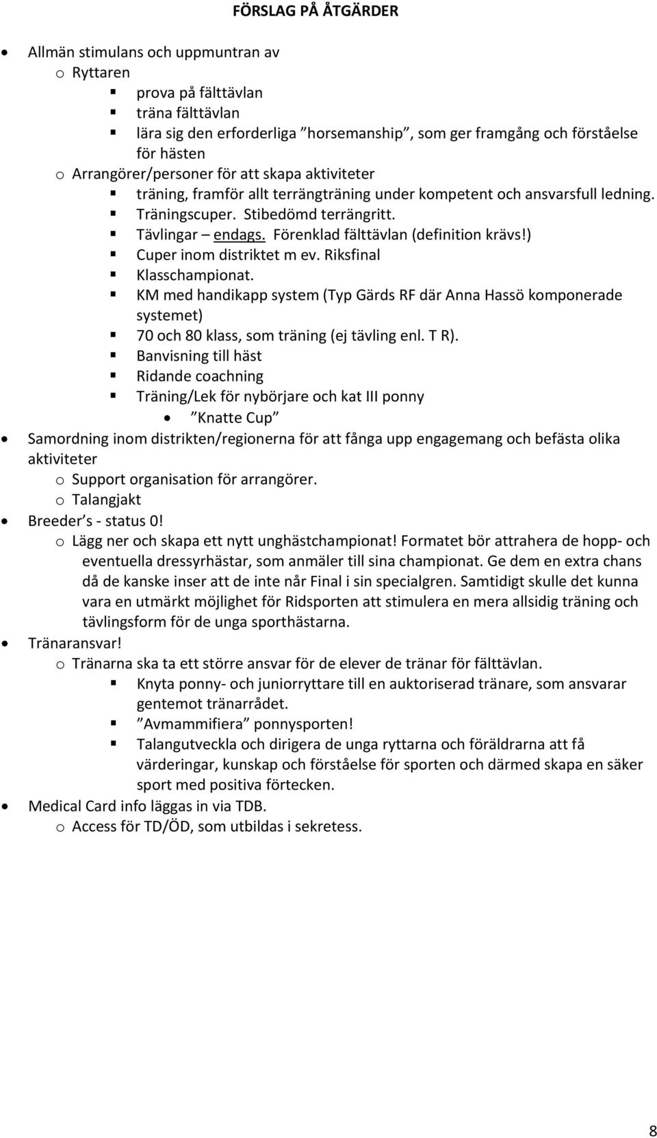 Förenklad fälttävlan (definition krävs!) Cuper inom distriktet m ev. Riksfinal Klasschampionat.