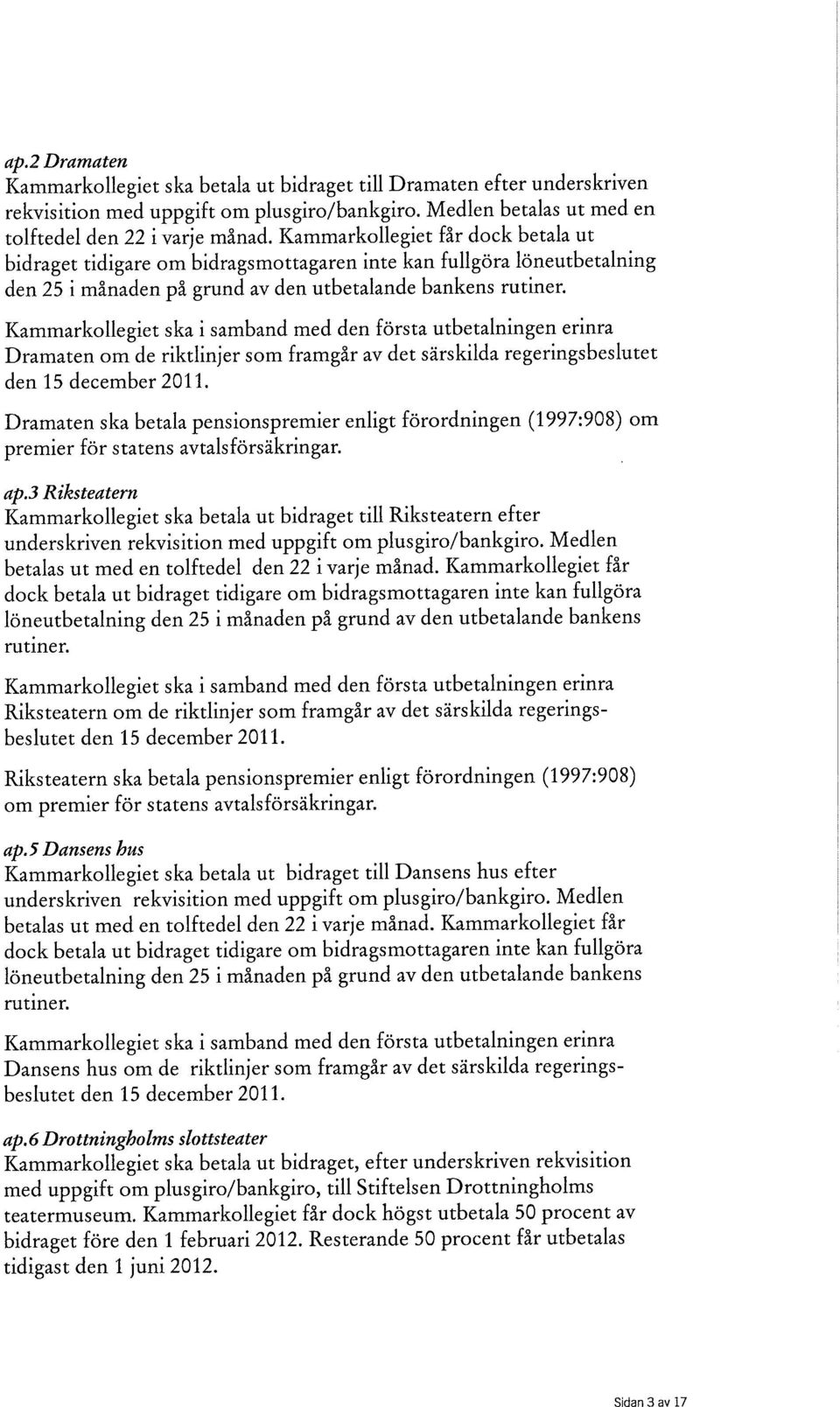 Kammarkollegiet ska i samband med den första utbetalningen erinra Dramaten om de riktlinjer som framgår av det särskilda regeringsbeslutet den 15 december 2011.