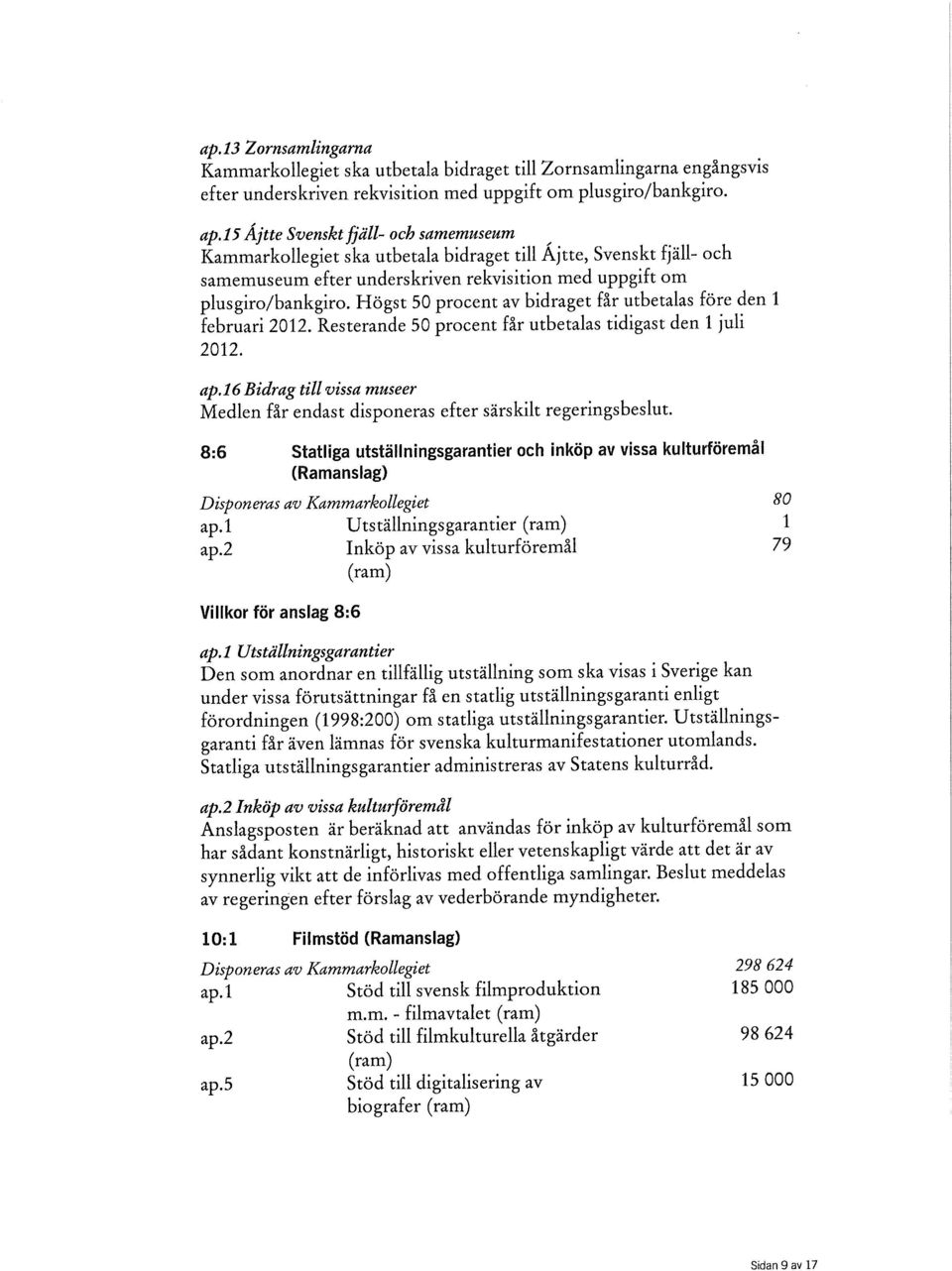 Högst 50 procent av bidraget får utbetalas före den 1 februari 2012. Resterande 50 procent får utbetalas tidigast den 1 juli 2012. ap.