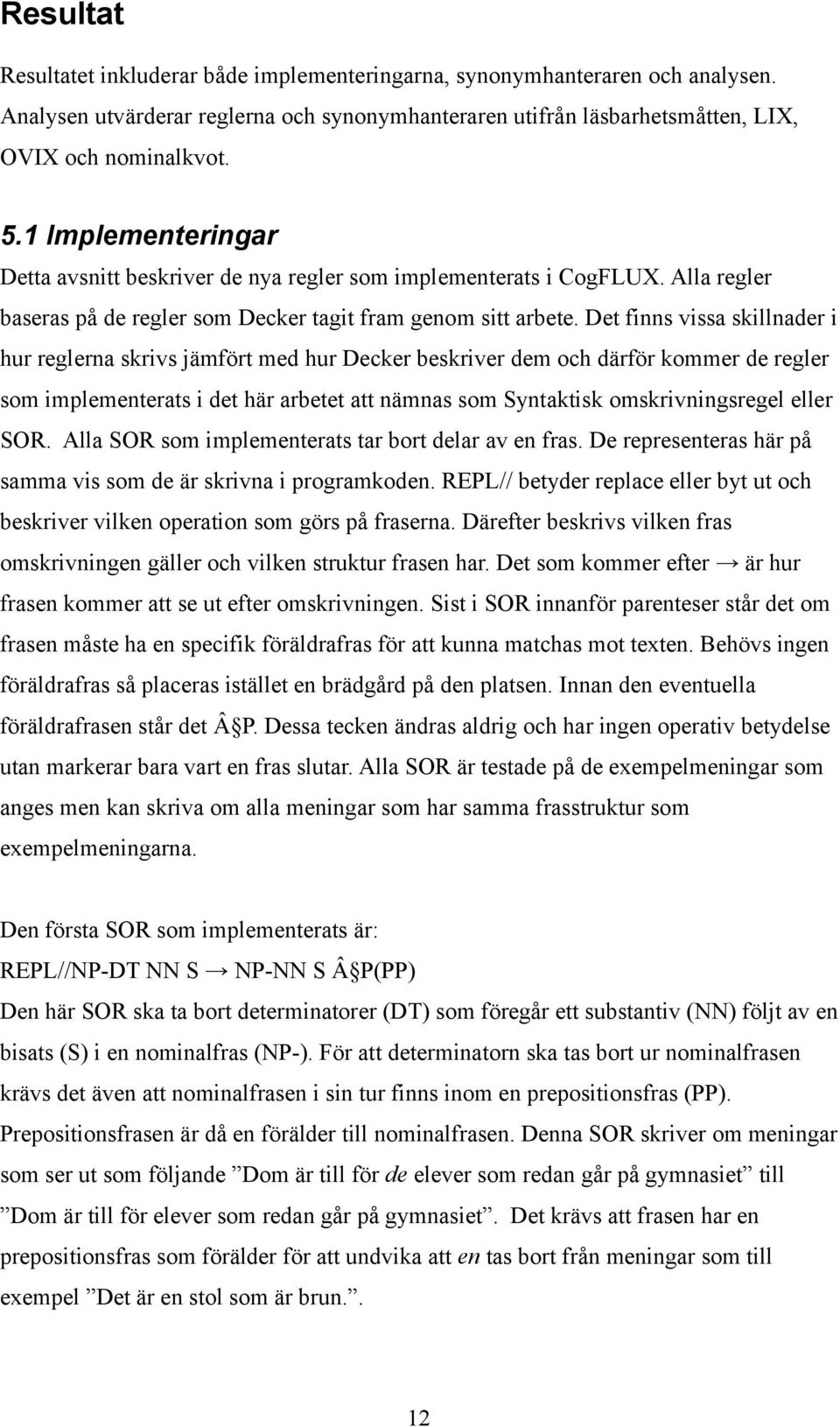 Det finns vissa skillnader i hur reglerna skrivs jämfört med hur Decker beskriver dem och därför kommer de regler som implementerats i det här arbetet att nämnas som Syntaktisk omskrivningsregel