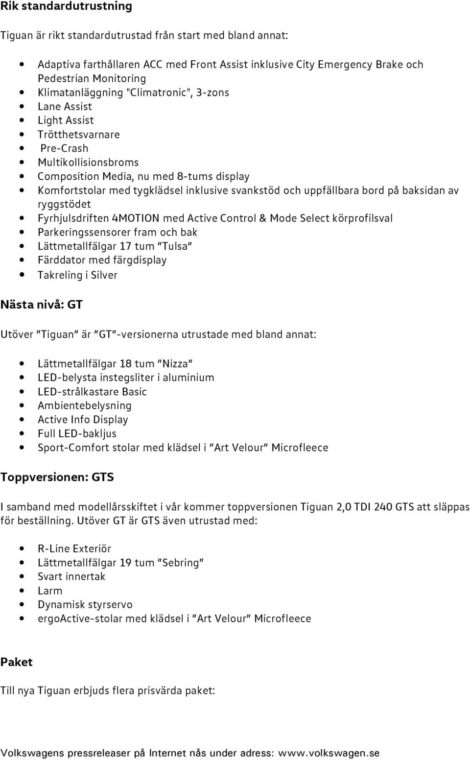 uppfällbara bord på baksidan av ryggstödet Fyrhjulsdriften 4MOTION med Active Control & Mode Select körprofilsval Parkeringssensorer fram och bak Lättmetallfälgar 17 tum Tulsa Färddator med