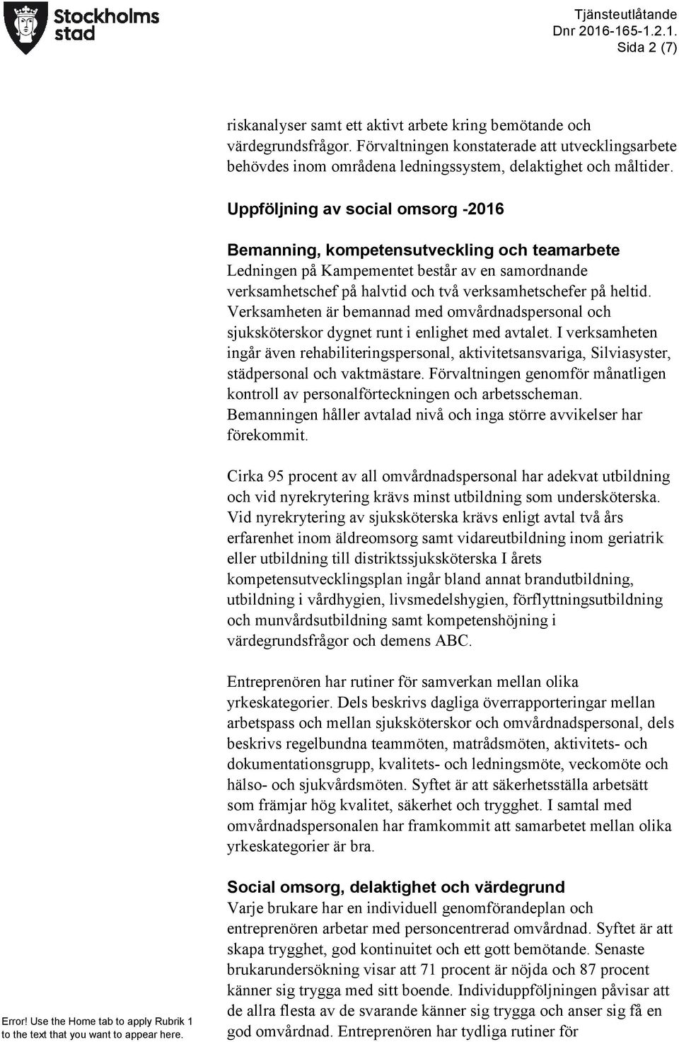 Verksamheten är bemannad med omvårdnadspersonal och sjuksköterskor dygnet runt i enlighet med avtalet.